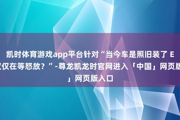 凯时体育游戏app平台针对“当今车是照旧装了 ETC 仅仅在等怒放？”-尊龙凯龙时官网进入「中国」网页版入口