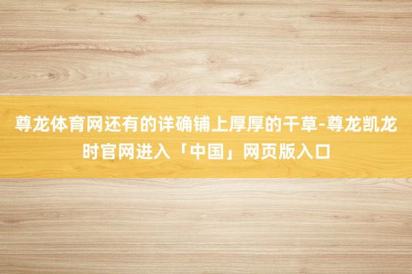 尊龙体育网还有的详确铺上厚厚的干草-尊龙凯龙时官网进入「中国」网页版入口