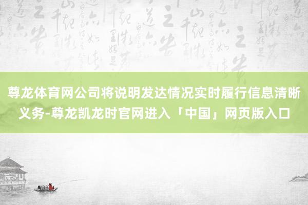 尊龙体育网公司将说明发达情况实时履行信息清晰义务-尊龙凯龙时官网进入「中国」网页版入口